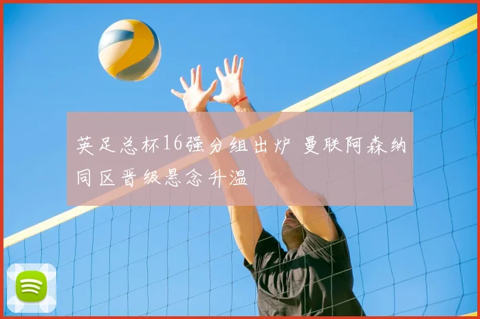 英足总杯16强分组出炉 曼联阿森纳同区晋级悬念升温