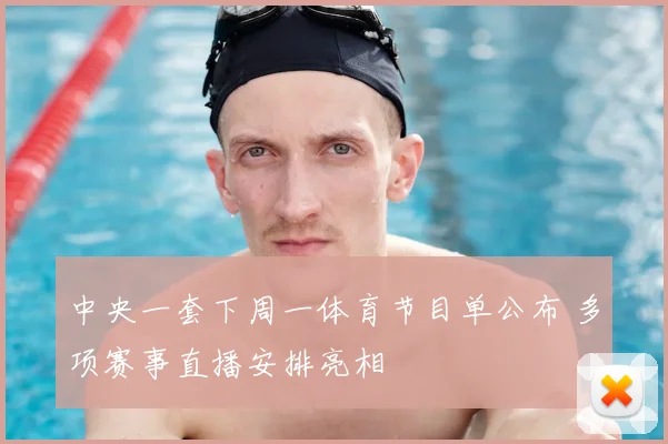 中央一套下周一体育节目单公布 多项赛事直播安排亮相