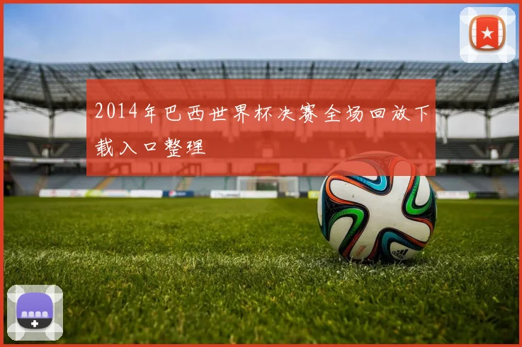 2014年巴西世界杯决赛全场回放下载入口整理
