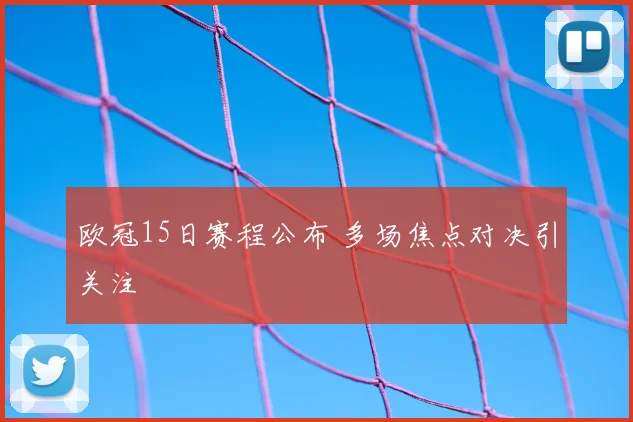 欧冠15日赛程公布 多场焦点对决引关注