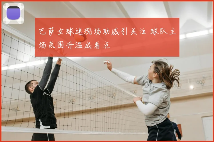 巴萨女球迷现场助威引关注 球队主场氛围升温成看点