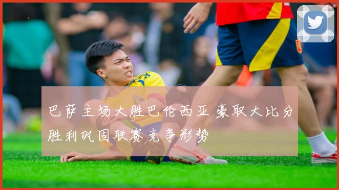 巴萨主场大胜巴伦西亚 豪取大比分胜利巩固联赛竞争形势