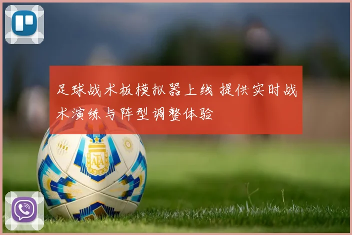 足球战术板模拟器上线 提供实时战术演练与阵型调整体验
